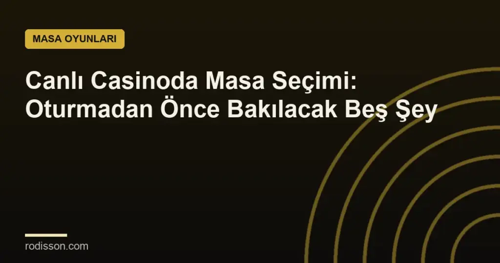 Canlı Casinoda Masa Seçimi: Oturmadan Önce Bakılacak Beş Şey
