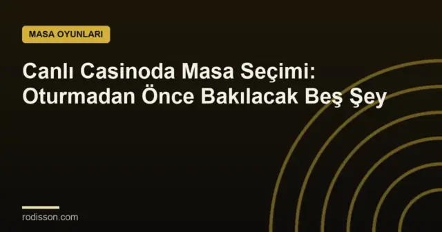 Canlı Casinoda Masa Seçimi: Oturmadan Önce Bakılacak Beş Şey