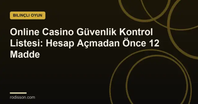 Online Casino Güvenlik Kontrol Listesi: Hesap Açmadan Önce 12 Madde