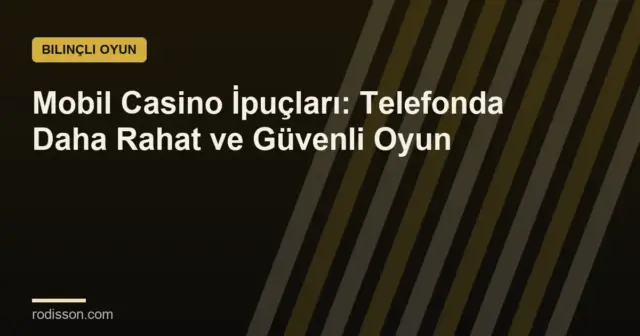 Mobil Casino İpuçları: Telefonda Daha Rahat ve Güvenli Oyun